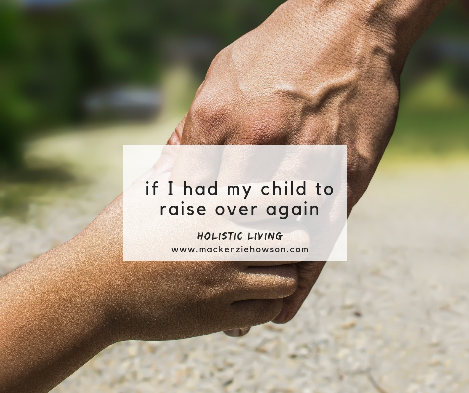 IF I HAD MY CHILD TO RAISE OVER AGAIN