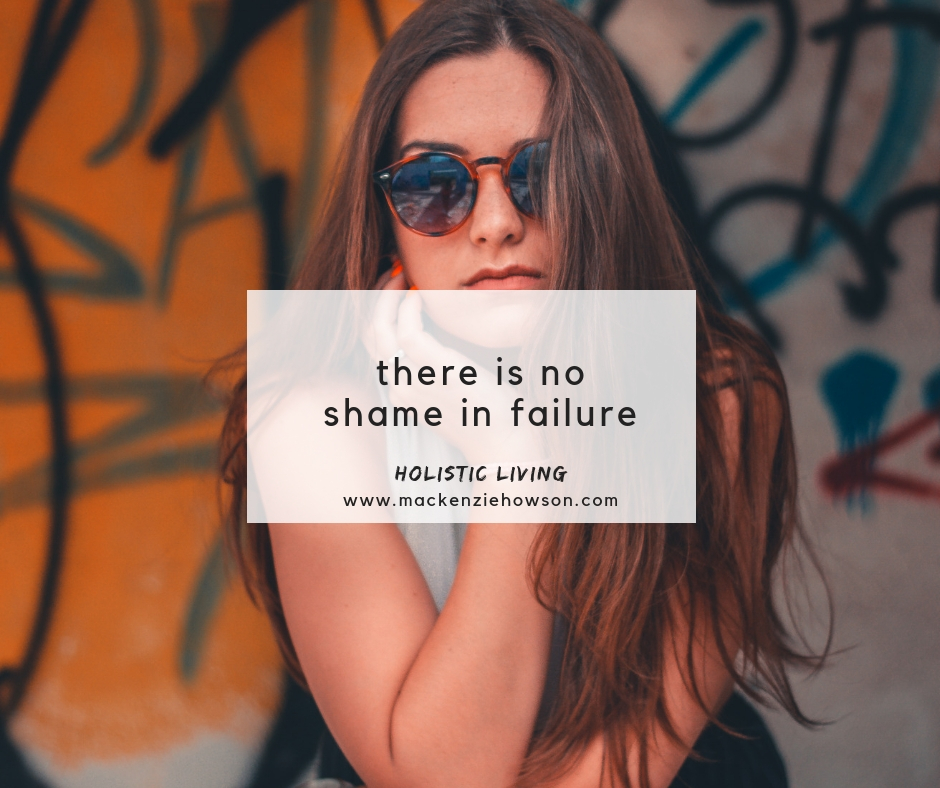 THERE IS NO SHAME IN FAILURE