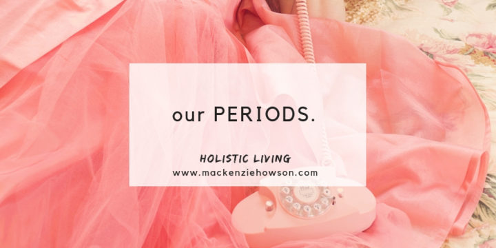 our PERIODS.
